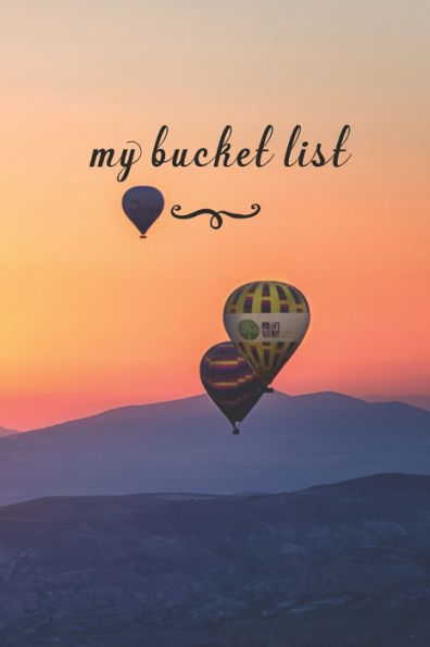 My Bucket List : A Fun And Really Perfect Way To Write Down And Keep Track Of All Of The Things In Life That You Have Wanted To Do, But Never Have Hot Air Balloon