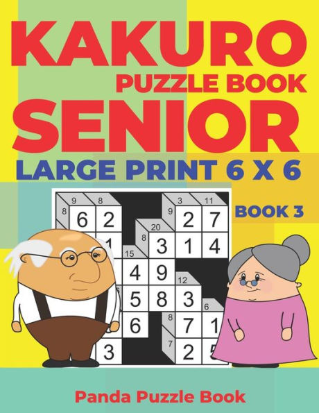 Kakuro Puzzle Book Senior - Large Print 6 x 6 - Book 3: Brain Games For Seniors - Mind Teaser Puzzles For Adults - Logic Games For Adults