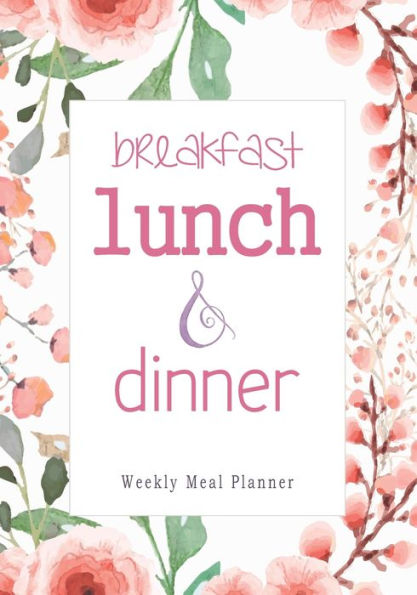 Breakfast Lunch Dinner: 52 Weeks of Meal Planning Pages | Simplify Mealtimes by Keeping Track of Menu Ideas, Grocery Items and Shopping List