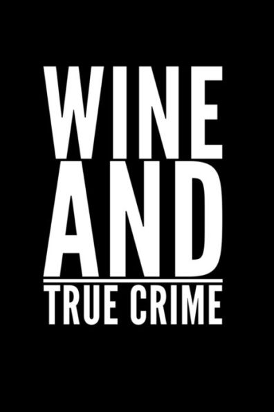 Wine And True Crime : Perfect Gift For Wine Drinking Murderino Who Must See The Latest True Crime Documentary, Podcast Box Set