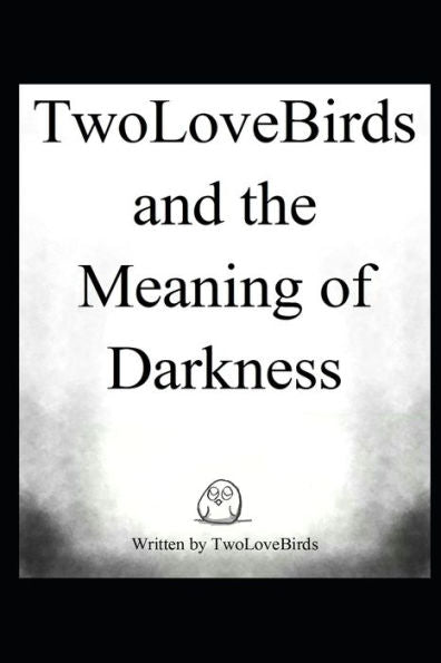 Twolovebirds And The Meaning Of Darkness