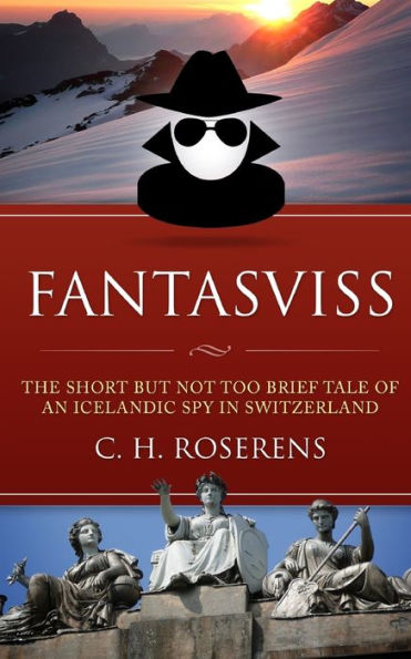 Fantasviss: The Short but not too Brief Tale of an Icelandic Spy in Switzerland (Swiceland)