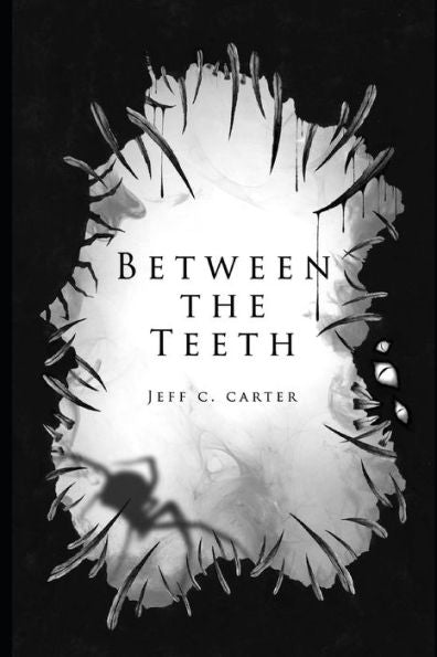 Between The Teeth: A Collection By Jeff C. Carter