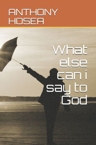What Else Can I Say To God