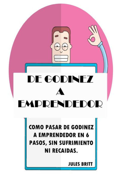 De God?nez a Emprendedor: C?mo pasar de God?nez a Emprendedor en 6 pasos, sin sufrimiento, ni reca?das. (Spanish Edition)