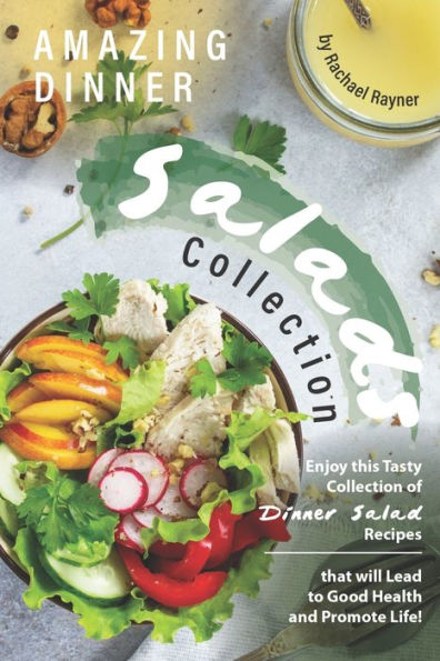 Amazing Dinner Salads Collection: Enjoy this Tasty Collection of Dinner Salad Recipes that will Lead to Good Health and Promote Life! - 9781692871352