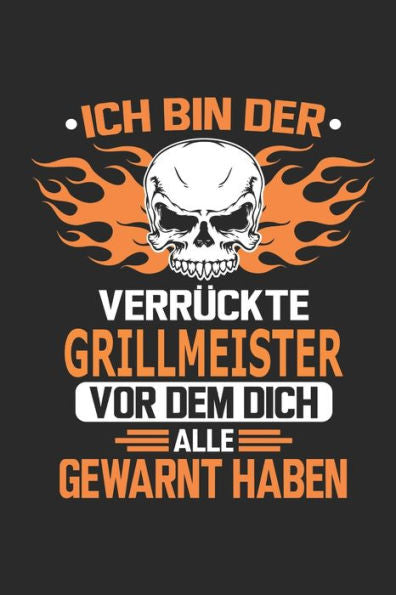 Ich bin der verrückte Grillmeister vor dem dich alle gewarnt haben (German Edition)