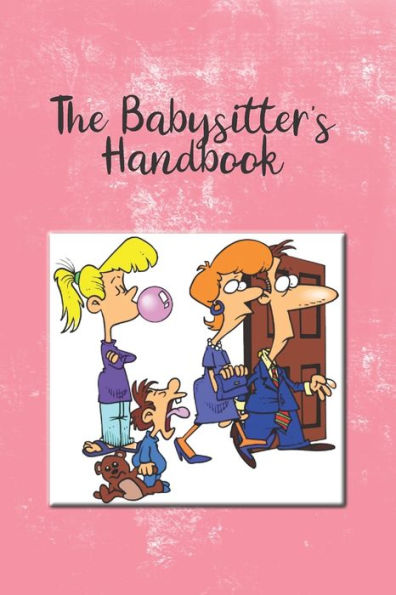 The Babysitter's Handbook : Information For The Babysitter To Keep Track Of Hours Worked, Parents Information, Emergency Contacts