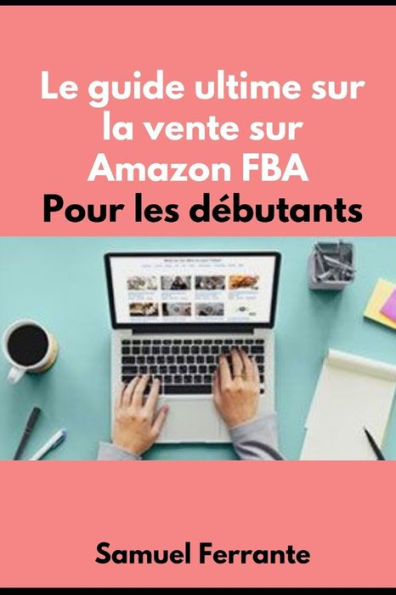Le guide ultime sur la vente sur Amazon FBA Pour les debutants (French Edition)