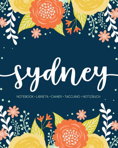 Sydney : Notebook - Libreta - Cahier - Taccuino - Notizbuch: 110 Pages Paginas Seiten Pagine: Modern Florals First Name Notebook In Orange, Mint & Yellow On Navy Ach289B