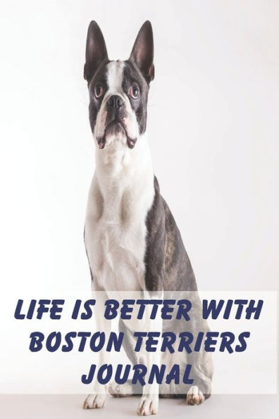 Life Is Better With Boston Terriers