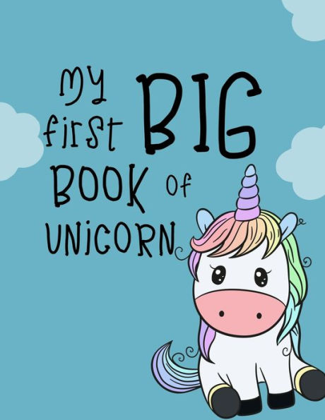 My First Big Book Of Unicorn : Fantastic Unicorn Coloring Books For Kids Ages 4-8 Years - Improve Creative Idea And Relaxing