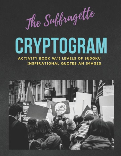The Suffragette Cryptogram : An Educational & Empowering Activity Book W/3 Levels Of Sudoku, Inspirational Quotes & Images Large Print Edition