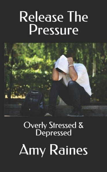 Release The Pressure : Overly Stressed & Depressed
