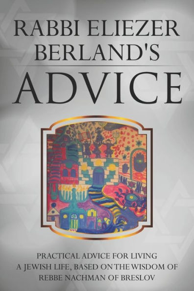 Rabbi Eliezer Berland's Advice : Practical Advice For Living A Jewish Life, Based On The Wisdom Of Rebbe Nachman Of Breslov
