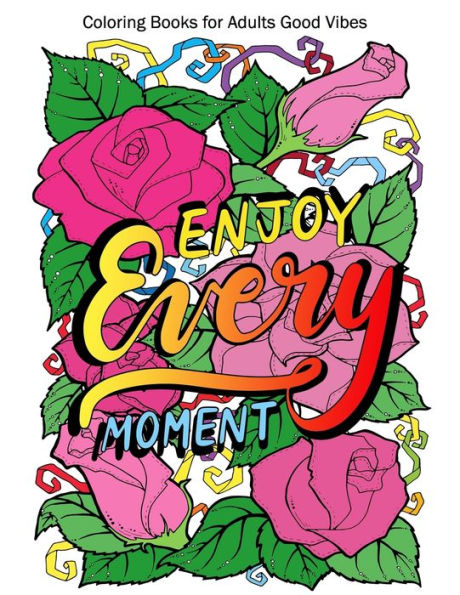 Coloring Books for Adults Good Vibes: Enjoy Every Moment Motivational and Inspirational sayings coloring book for Adults, Positive Affirmations for Confidence and Relaxation