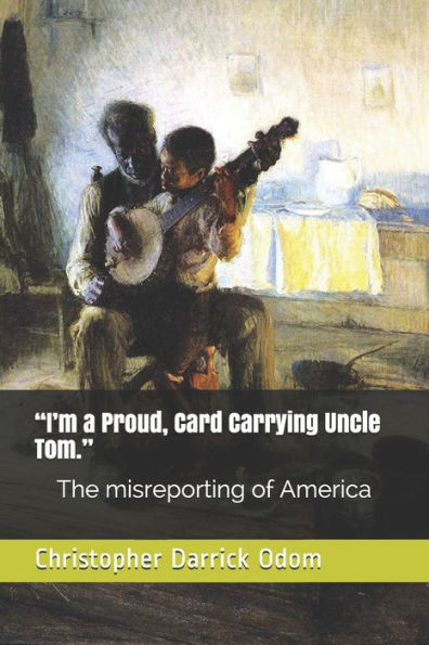 “I’m a Proud, Card Carrying Uncle Tom.”: The misreporting of America