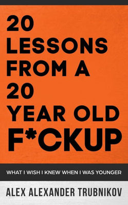 20 Lessons From A 20 Year Old F*ckup: What I wish I knew When I was Younger