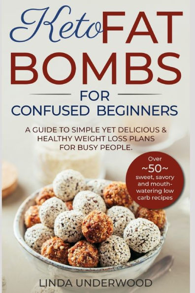 KETO FAT BOMBS FOR CONFUSED BEGINNERS: A guide to simple yet delicious and healthy weight loss plans for busy people.: (Over 50 sweet, savory and mouth-watering low carb recipes)