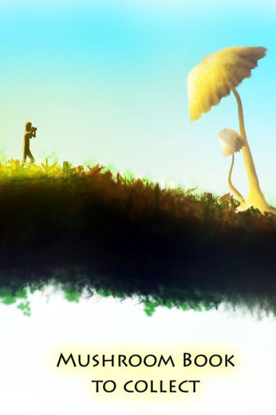 Mushroom Book To Collect : Pick Mushrooms And Never Forget The Best Routes Again