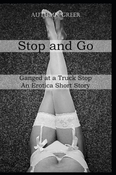 Stop And Go : Ganged At A Truck Stop An Erotica Short Story