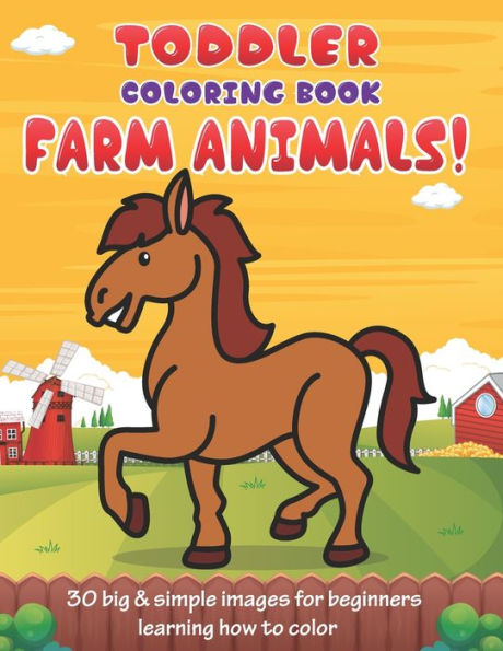 Toddler Coloring Book Farm Animals : 30 Big & Simple Images For Beginners Learning How To Color: Ages 2-4, 8.5 X 11 Inches (21.59 X 27.94 Cm)