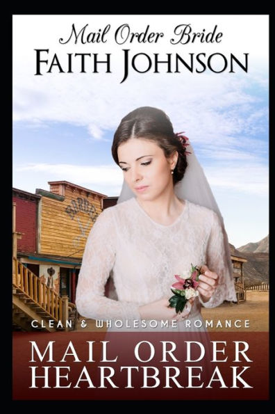 Mail Order Bride : Mail Order Heartbreak: Clean And Wholesome Western Historical Romance