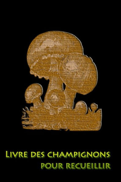 Livre Des Champignons Pour Recueillir : Documentez Vos Meilleurs Points De Cueillette De Champignons