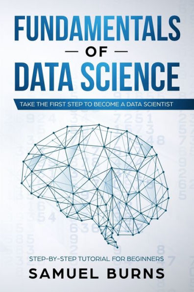 Fundamentals of Data Science: Take the first Step to Become a Data Scientist (Step-by-Step Tutorial For Beginners)