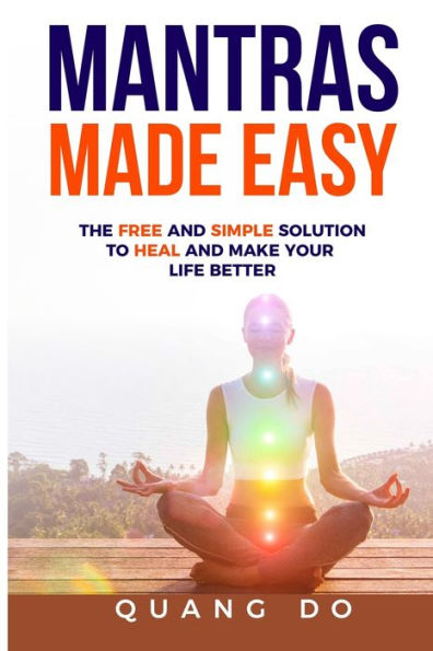 Mantras Made Easy : The Free And Simple Solution To Heal And Make Your Life Better