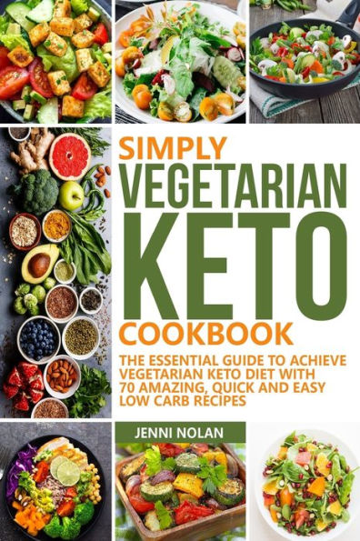 Simply Vegetarian Keto Cookbook : The Essential Guide To Achieve Vegetarian Keto Diet With 70 Amazing, Quick And Easy Low Carb Recipes