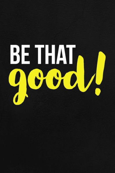Be That Good: Employee Appreciation Gift for Your Employees, Coworkers, or Boss