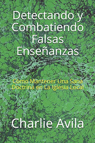 Detectando y Combatiendo Falsas Ensenanzas: C??mo Mantener Una Sana Doctrina en La Iglesia Local (Spanish Edition)