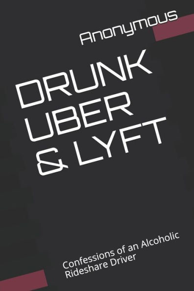 DRUNK UBER & LYFT: Confessions of an Alcoholic Rideshare Driver