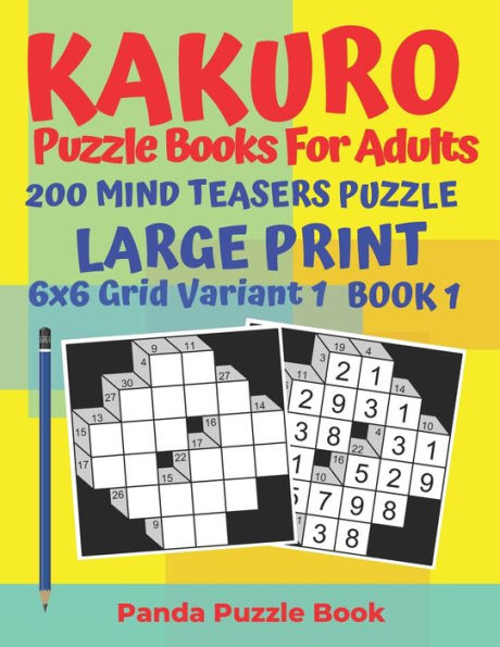 Kakuro Puzzle Books For Adults - 200 Mind Teasers Puzzle - Large Print - 6 x 6 Grid Variant 1 - Book 1: Brain Games Books For Adults - Mind Teaser Puzzles For Adults - Logic Games For Adults