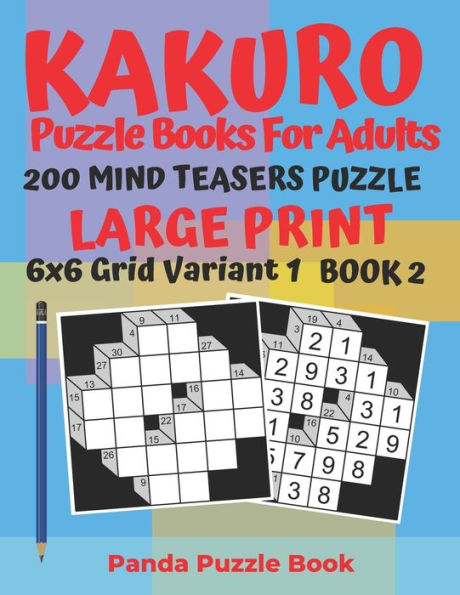 Kakuro Puzzle Books For Adults - 200 Mind Teasers Puzzle - Large Print - 6x6 Grid Variant 1 - Book 2: Brain Games Books For Adults - Mind Teaser Puzzles For Adults - Logic Games For Adults