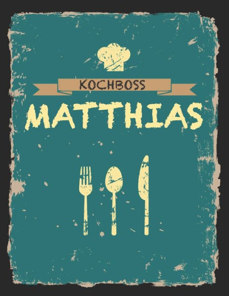 Kochboss Matthias: Das personalisierte Rezeptbuch zum Selberschreiben für 120 Rezept Favoriten mit Inhaltsverzeichnis uvm. - cooles Vintage Design in ... (leeres Männerkochbuch) (German Edition)