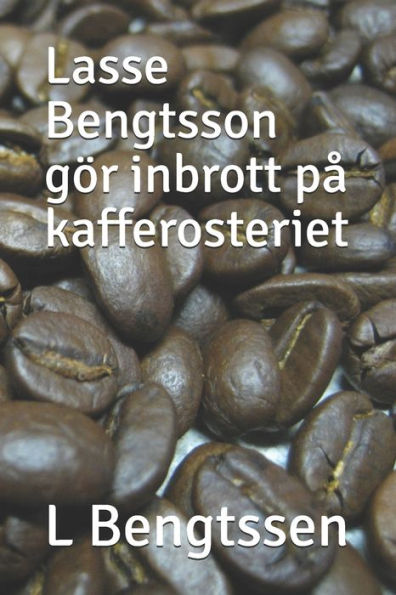 Lasse Bengtsson g?r inbrott p? kafferosteriet (Swedish Edition)