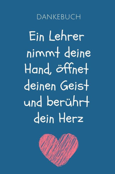 DANKEBUCH EIN LEHRER NIMMT DEINE HAND, ?FFNET DEINEN GEIST UND BER?HRT DEIN HERZ: A5 KARIERT Geschenkidee f?r Lehrer Erzieher | Abschiedsgeschenk ... | Buch zur Einschulung (German Edition) - 9781694085160