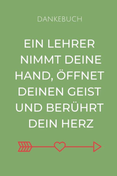 DANKEBUCH EIN LEHRER NIMMT DEINE HAND, OFFNET DEINEN GEIST UND BERUHRT DEIN HERZ: A5 PUNKTIERT Geschenkidee fUr Lehrer Erzieher | Abschiedsgeschenk ... | Buch zum Schulabschluss (German Edition)