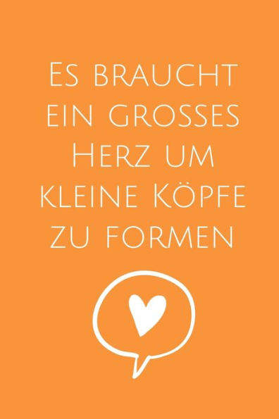 ES BRAUCHT EIN GROSSES HERZ UM KLEINE K?PFE ZU FORMEN: A5 PUNKTIERT Geschenkidee f?r Lehrer Erzieher | Abschiedsgeschenk Grundschule | Klassengeschenk ... | Buch zum Schulabschluss (German Edition) - 9781694092892