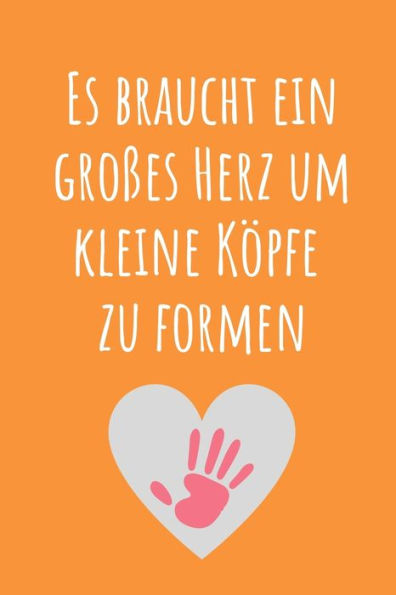 ES BRAUCHT EIN GROSSES HERZ UM KLEINE K?PFE ZU FORMEN: A5 KARIERT Geschenkidee f?r Lehrer Erzieher | Abschiedsgeschenk Grundschule | Klassengeschenk | ... | Buch zur Einschulung (German Edition)
