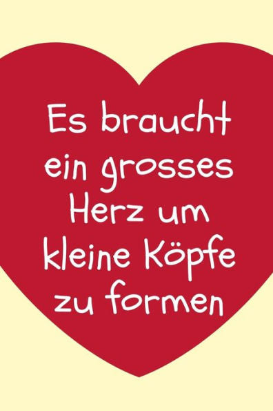 ES BRAUCHT EIN GROSSES HERZ UM KLEINE K?PFE ZU FORMEN: A5 KARIERT Geschenkidee f?r Lehrer Erzieher | Abschiedsgeschenk Grundschule | Klassengeschenk | ... | Buch zur Einschulung (German Edition) - 9781694102171