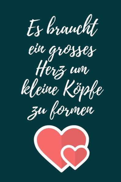 ES BRAUCHT EIN GROSSES HERZ UM KLEINE K?PFE ZU FORMEN: A5 KARIERT Geschenkidee f?r Lehrer Erzieher | Abschiedsgeschenk Grundschule | Klassengeschenk | ... | Buch zur Einschulung (German Edition) - 9781694106315