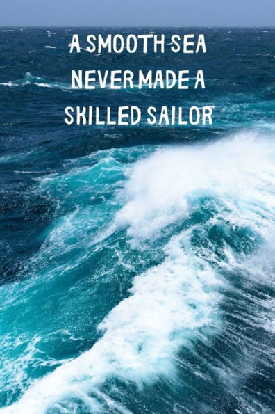 A Smooth Sea Never Made A Skilled Sailor: Inspirational Personal Goals Book Reminding You of Life's Challenges. Persevering Through These Ups & Downs ... Enabling Us To Reach our Ultimate Goals.