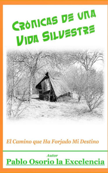 CrOnicas de una Vida Silvestre: El Camino Que Ha Forjado Mi Destino (Spanish Edition)