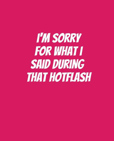 I'm Sorry For What I Said During That Hotflash: Funny Gift for a 50 Year Old Woman