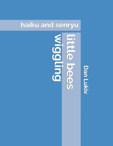 Little Bees Wiggling : Haiku And Senryu
