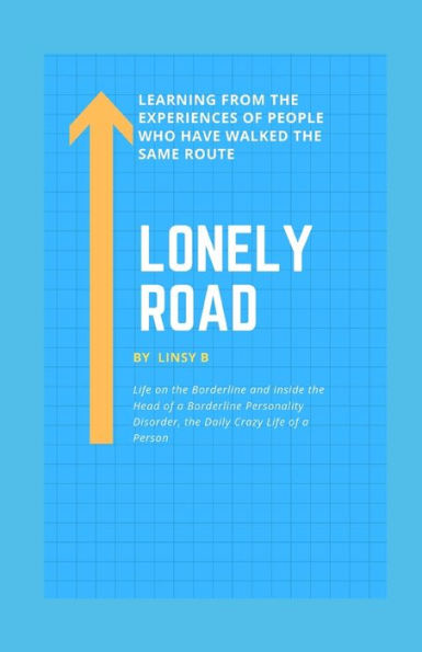 Lonely Road : Life On The Borderline And Inside The Head Of A Borderline Personality Disorder, The Daily Crazy Life Of A Person, Learning From The Experiences Of People Who Have Walked The Same Route