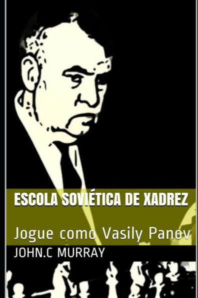 Escola Sovietica de Xadrez: Jogue como Vasily Panov (Portuguese Edition)